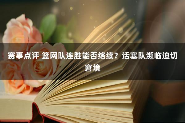 赛事点评 篮网队连胜能否络续？活塞队濒临迫切窘境