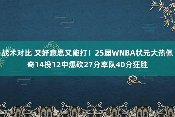 战术对比 又好意思又能打！25届WNBA状元大热佩奇14投12中爆砍27分率队40分狂胜