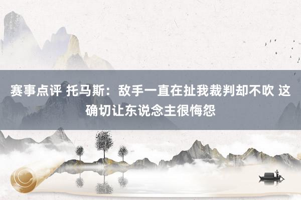 赛事点评 托马斯：敌手一直在扯我裁判却不吹 这确切让东说念主很悔怨