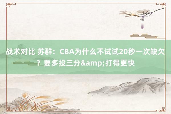 战术对比 苏群：CBA为什么不试试20秒一次缺欠？要多投三分&打得更快