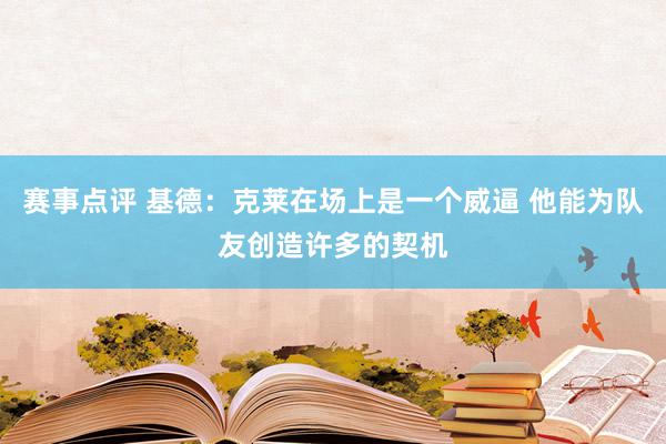 赛事点评 基德：克莱在场上是一个威逼 他能为队友创造许多的契机