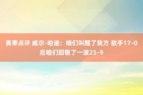 赛事点评 威尔-哈迪：咱们叫醒了我方 敌手17-0后咱们回敬了一波25-9