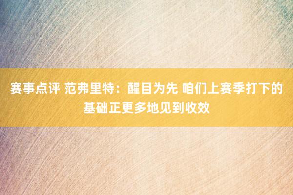 赛事点评 范弗里特：醒目为先 咱们上赛季打下的基础正更多地见到收效