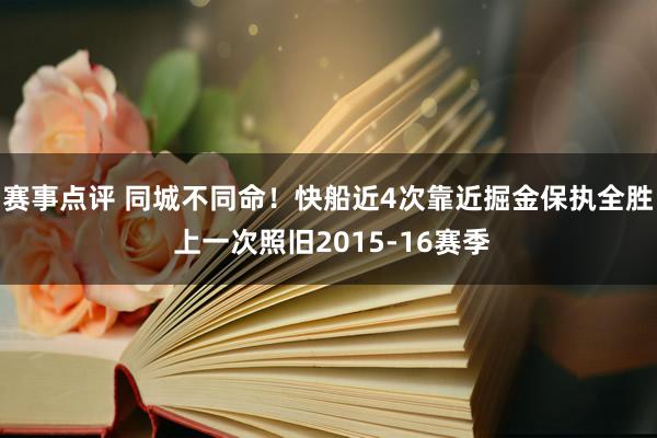 赛事点评 同城不同命！快船近4次靠近掘金保执全胜 上一次照旧2015-16赛季