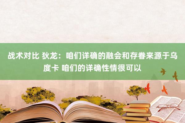 战术对比 狄龙：咱们详确的融会和存眷来源于乌度卡 咱们的详确性情很可以