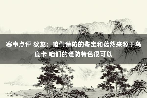 赛事点评 狄龙：咱们谨防的鉴定和蔼然来源于乌度卡 咱们的谨防特色很可以