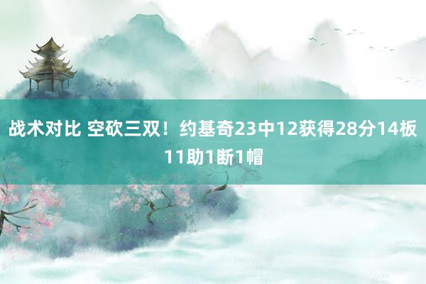 战术对比 空砍三双！约基奇23中12获得28分14板11助1断1帽