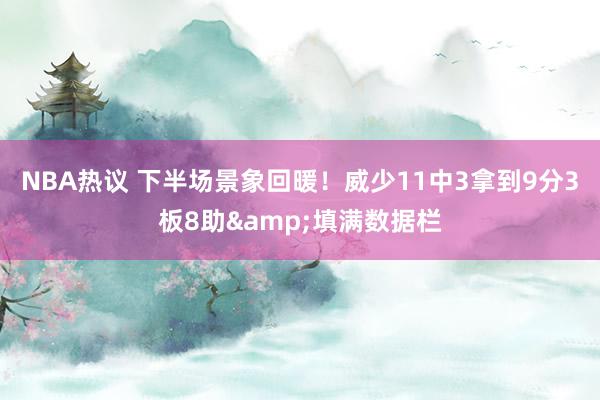 NBA热议 下半场景象回暖！威少11中3拿到9分3板8助&填满数据栏