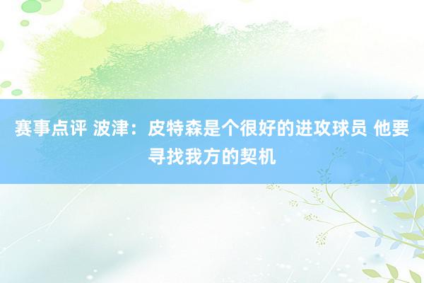 赛事点评 波津：皮特森是个很好的进攻球员 他要寻找我方的契机