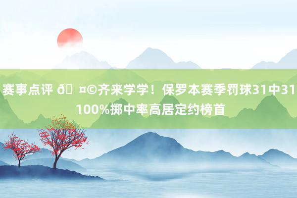 赛事点评 🤩齐来学学！保罗本赛季罚球31中31 100%掷中率高居定约榜首