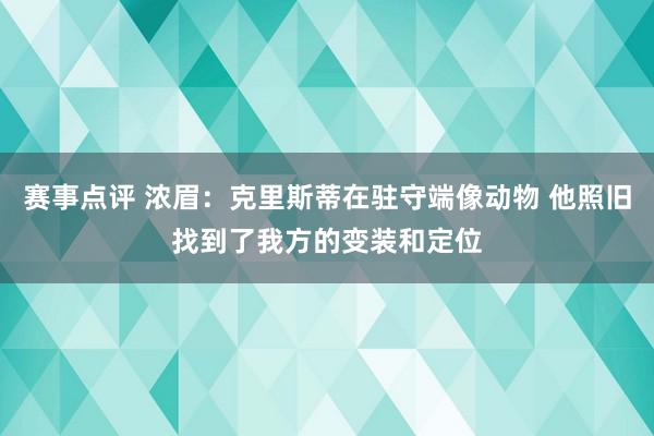 赛事点评 浓眉：克里斯蒂在驻守端像动物 他照旧找到了我方的变装和定位