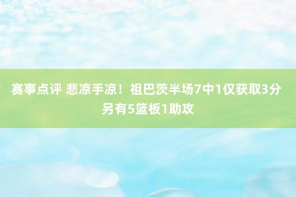 赛事点评 悲凉手凉！祖巴茨半场7中1仅获取3分 另有5篮板1助攻