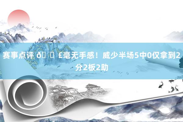 赛事点评 😣毫无手感！威少半场5中0仅拿到2分2板2助