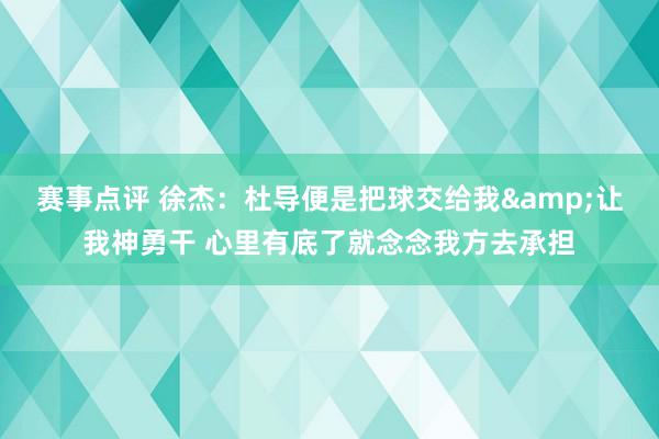 赛事点评 徐杰：杜导便是把球交给我&让我神勇干 心里有底了就念念我方去承担