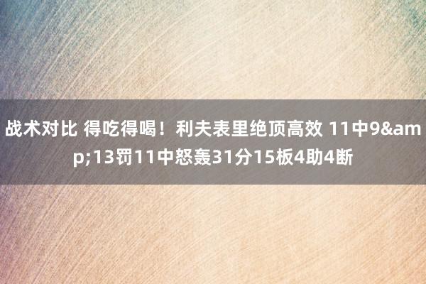 战术对比 得吃得喝！利夫表里绝顶高效 11中9&13罚11中怒轰31分15板4助4断