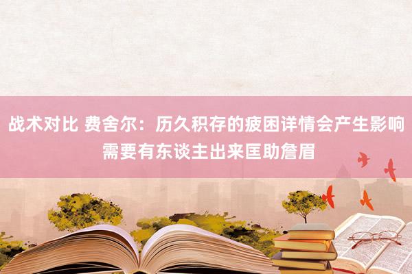 战术对比 费舍尔：历久积存的疲困详情会产生影响 需要有东谈主出来匡助詹眉