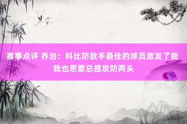 赛事点评 乔治：科比防敌手最佳的球员激发了我 我也思要总揽攻防两头