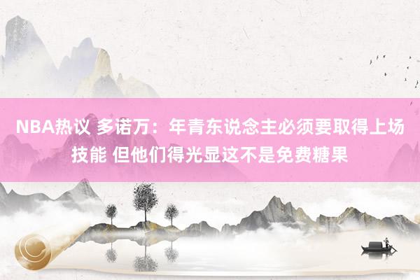 NBA热议 多诺万：年青东说念主必须要取得上场技能 但他们得光显这不是免费糖果