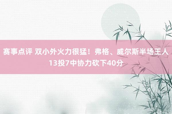 赛事点评 双小外火力很猛！弗格、威尔斯半场王人13投7中协力砍下40分