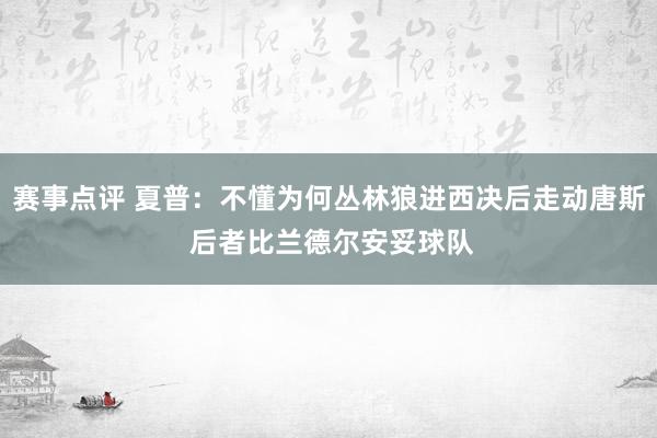 赛事点评 夏普：不懂为何丛林狼进西决后走动唐斯 后者比兰德尔安妥球队