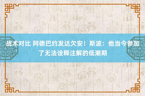 战术对比 阿德巴约发达欠安！斯波：他当今参加了无法诠释注解的低潮期