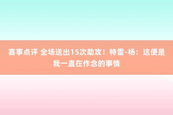 赛事点评 全场送出15次助攻！特雷-杨：这便是我一直在作念的事情