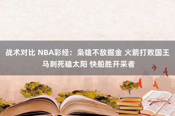 战术对比 NBA彩经：枭雄不敌掘金 火箭打败国王 马刺死磕太阳 快船胜开采者