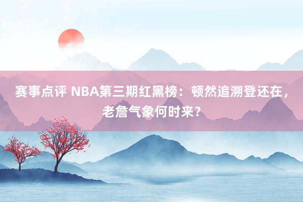 赛事点评 NBA第三期红黑榜：顿然追溯登还在，老詹气象何时来？