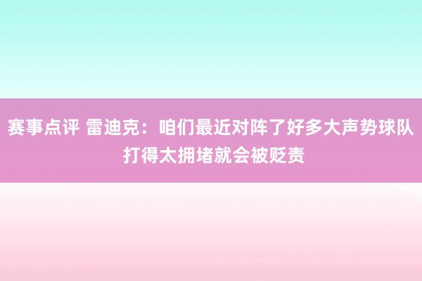 赛事点评 雷迪克：咱们最近对阵了好多大声势球队 打得太拥堵就会被贬责