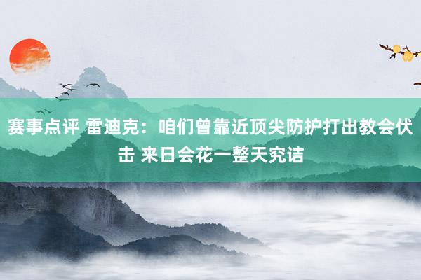 赛事点评 雷迪克：咱们曾靠近顶尖防护打出教会伏击 来日会花一整天究诘