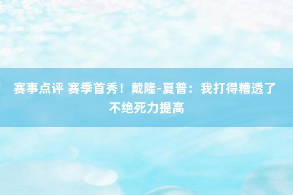 赛事点评 赛季首秀！戴隆-夏普：我打得糟透了 不绝死力提高