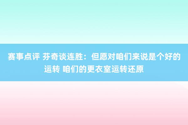 赛事点评 芬奇谈连胜：但愿对咱们来说是个好的运转 咱们的更衣室运转还原