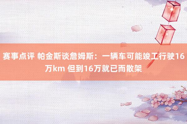 赛事点评 帕金斯谈詹姆斯：一辆车可能竣工行驶16万km 但到16万就已而散架