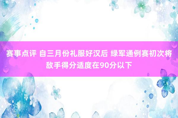 赛事点评 自三月份礼服好汉后 绿军通例赛初次将敌手得分适度在90分以下