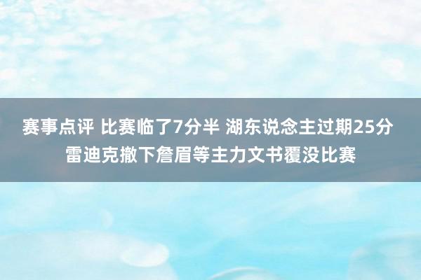 赛事点评 比赛临了7分半 湖东说念主过期25分 雷迪克撤下詹眉等主力文书覆没比赛