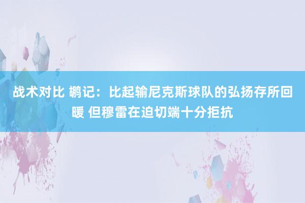 战术对比 鹕记：比起输尼克斯球队的弘扬存所回暖 但穆雷在迫切端十分拒抗