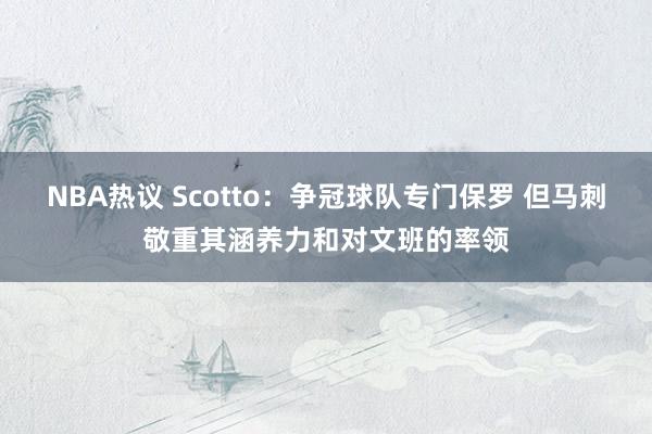 NBA热议 Scotto：争冠球队专门保罗 但马刺敬重其涵养力和对文班的率领