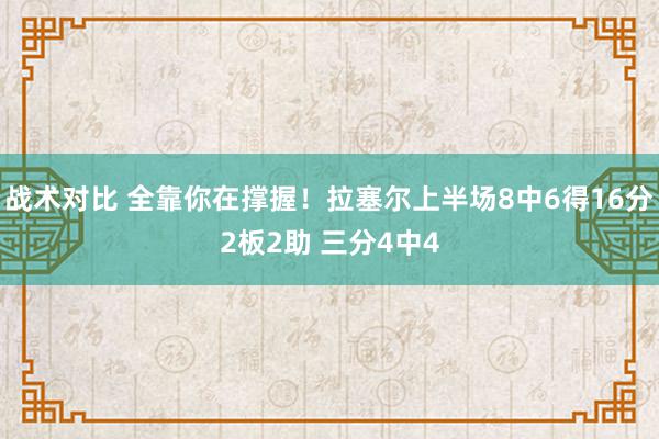 战术对比 全靠你在撑握！拉塞尔上半场8中6得16分2板2助 三分4中4