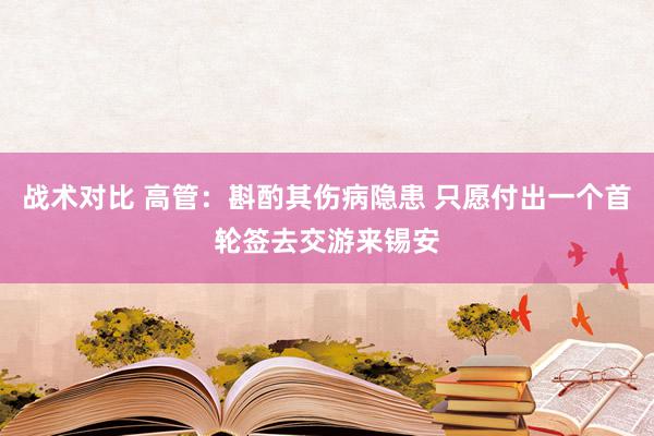 战术对比 高管：斟酌其伤病隐患 只愿付出一个首轮签去交游来锡安