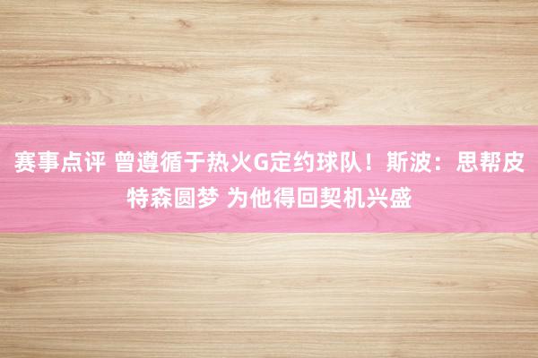 赛事点评 曾遵循于热火G定约球队！斯波：思帮皮特森圆梦 为他得回契机兴盛