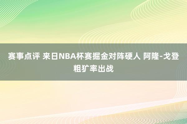 赛事点评 来日NBA杯赛掘金对阵硬人 阿隆-戈登粗犷率出战