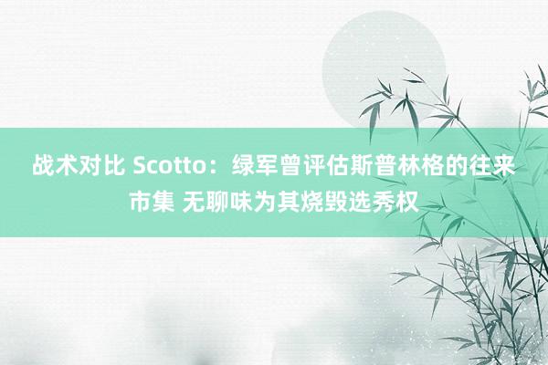 战术对比 Scotto：绿军曾评估斯普林格的往来市集 无聊味为其烧毁选秀权